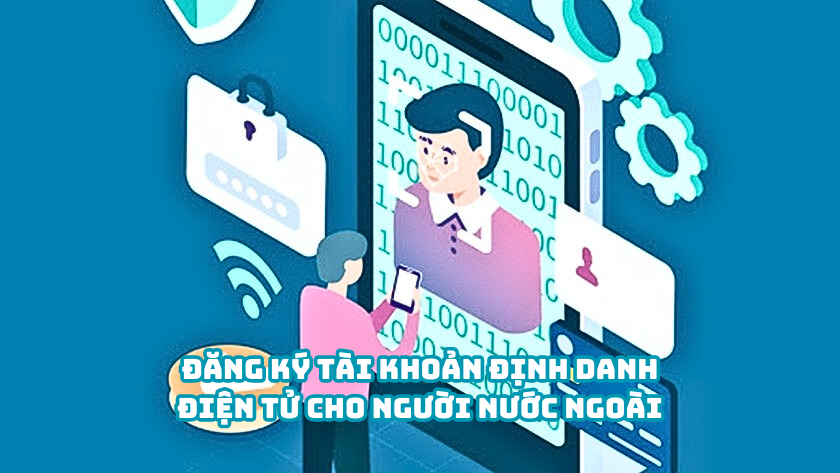 DĂNG KÝ TÀI KHOẢN DỊNH DANH DIỆN TỬ CHO NGƯỜI NƯỚC NGOÀI
