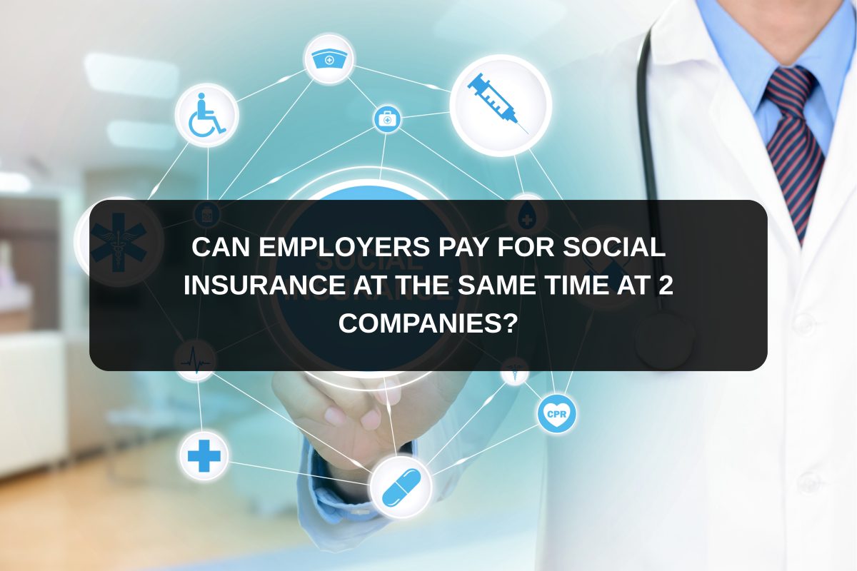 CAN EMPLOYERS PAY FOR SOCIAL INSURANCE AT THE SAME TIME AT 2 COMPANIES ...