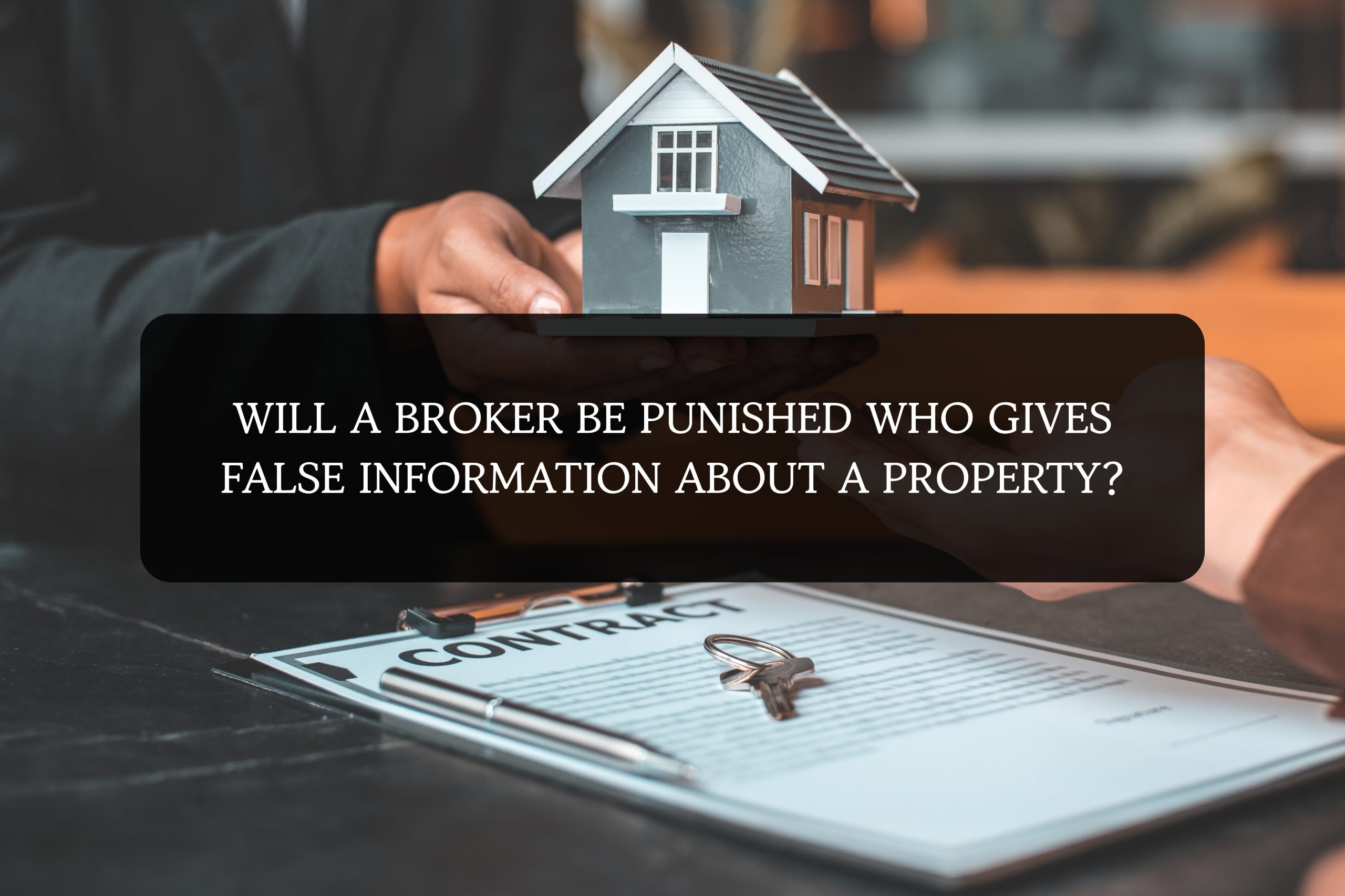 WILL A BROKER BE PUNISHED WHO GIVES FALSE INFORMATION ABOUT A PROPERTY? 1 BROKER