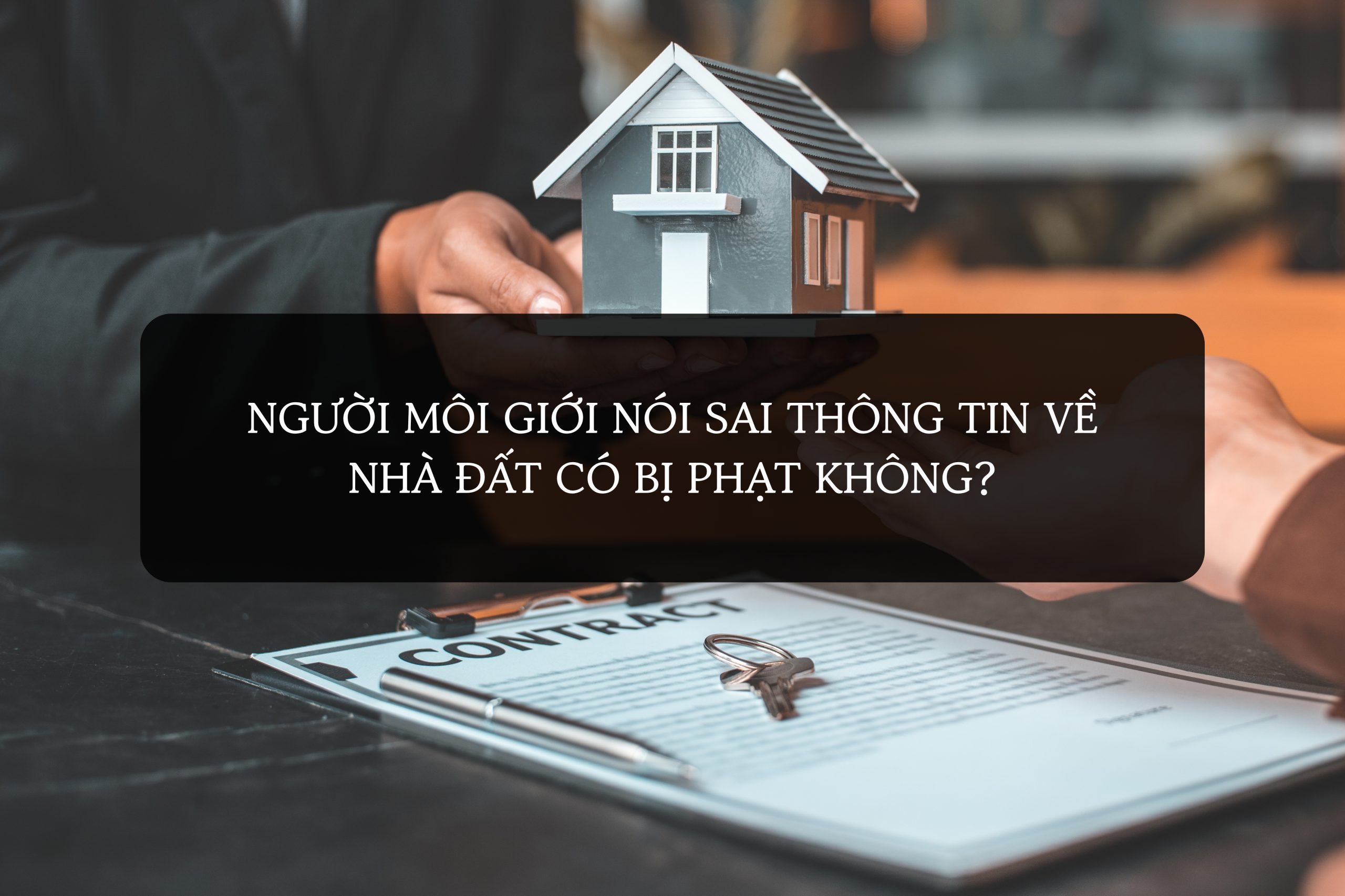 NGƯỜI MÔI GIỚI NÓI SAI THÔNG TIN VỀ NHÀ ĐẤT CÓ BỊ PHẠT KHÔNG? 1 người môi giới bất động sản