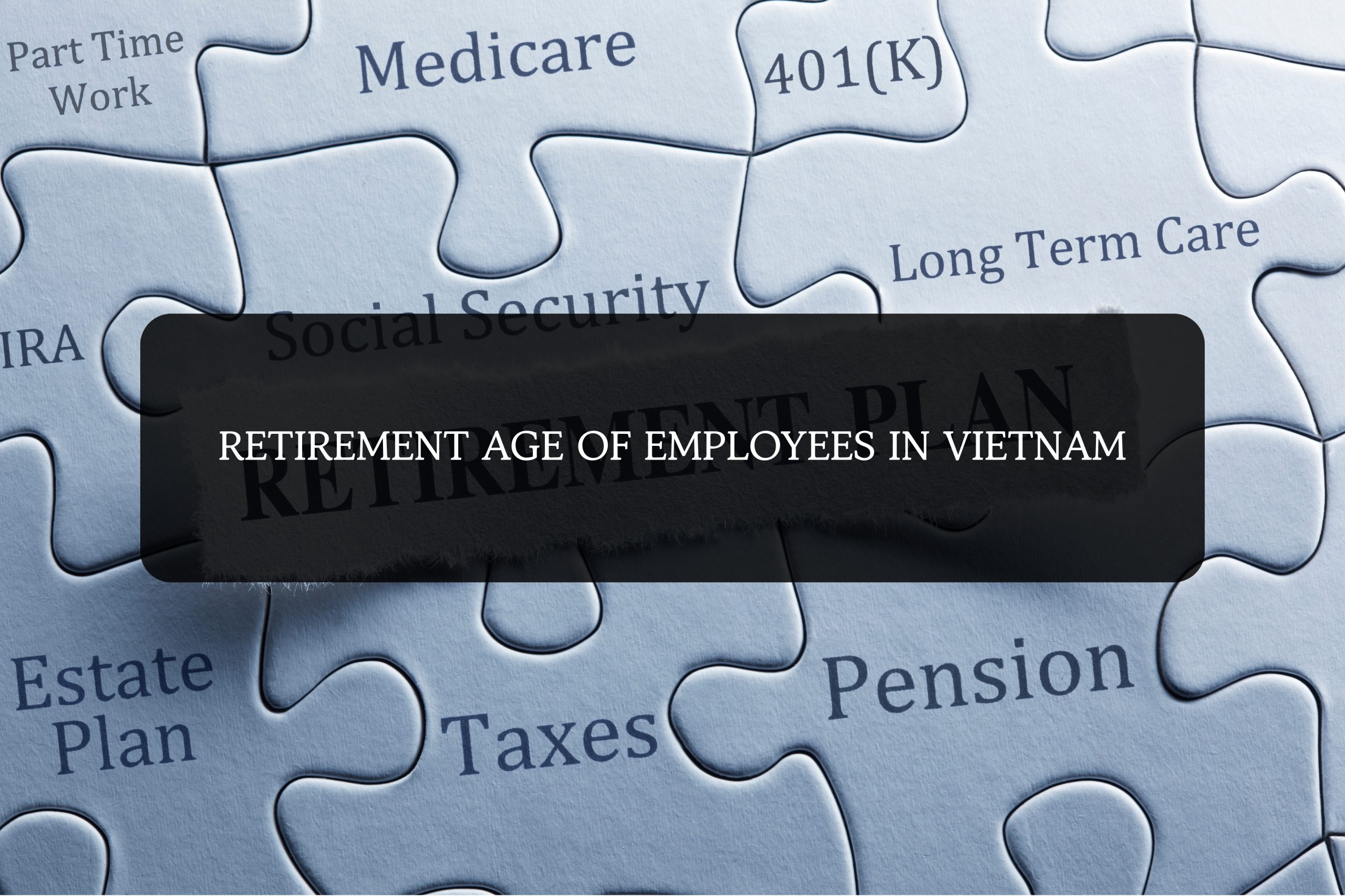 RETIREMENT AGE OF EMPLOYEES IN VIETNAM