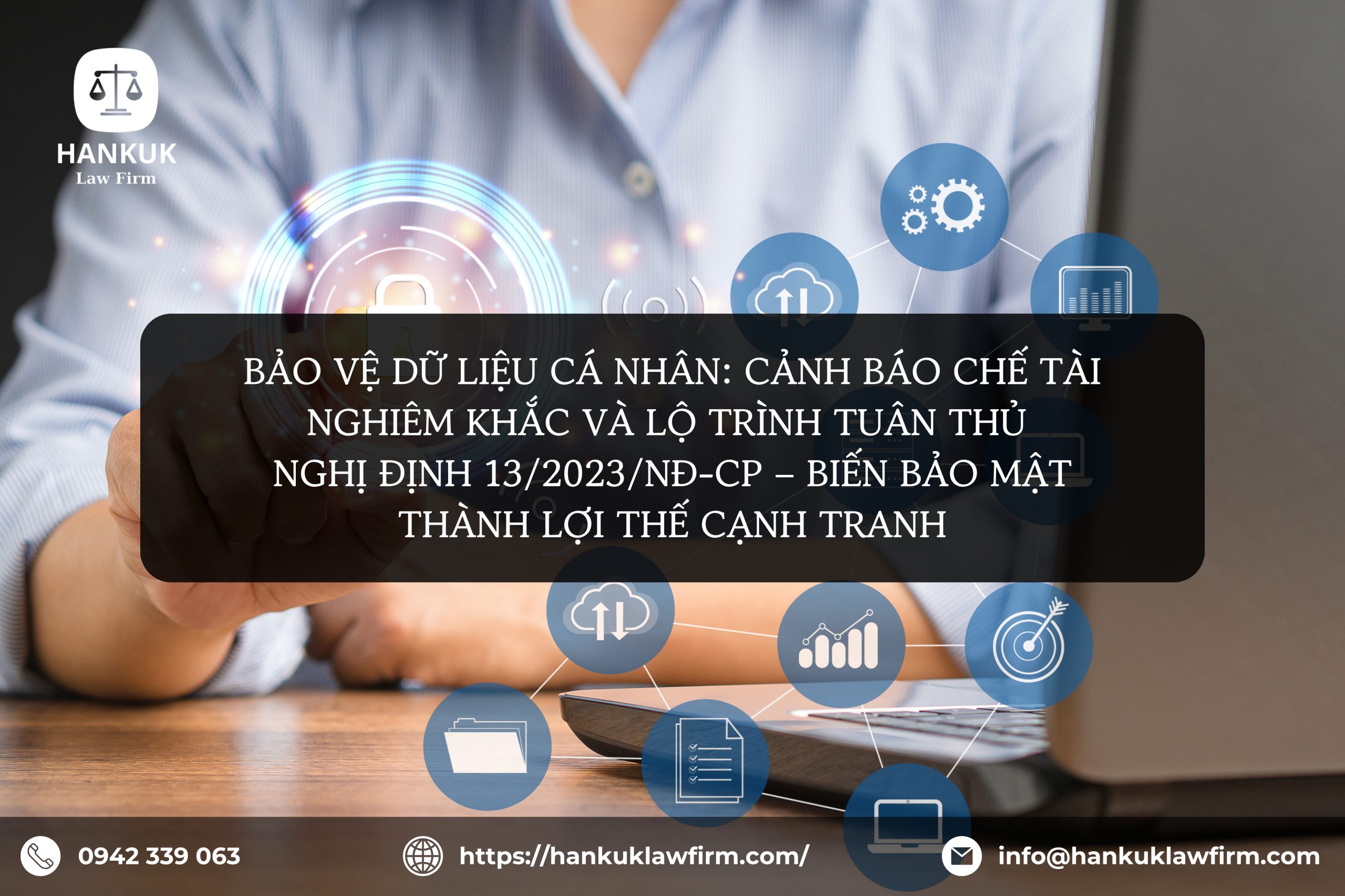 BẢO VỆ DỮ LIỆU CÁ NHÂN: CẢNH BÁO CHẾ TÀI NGHIÊM KHẮC VÀ LỘ TRÌNH TUÂN THỦ NGHỊ ĐỊNH 13/2023/NĐ-CP – BIẾN BẢO MẬT THÀNH LỢI THẾ CẠNH TRANH 