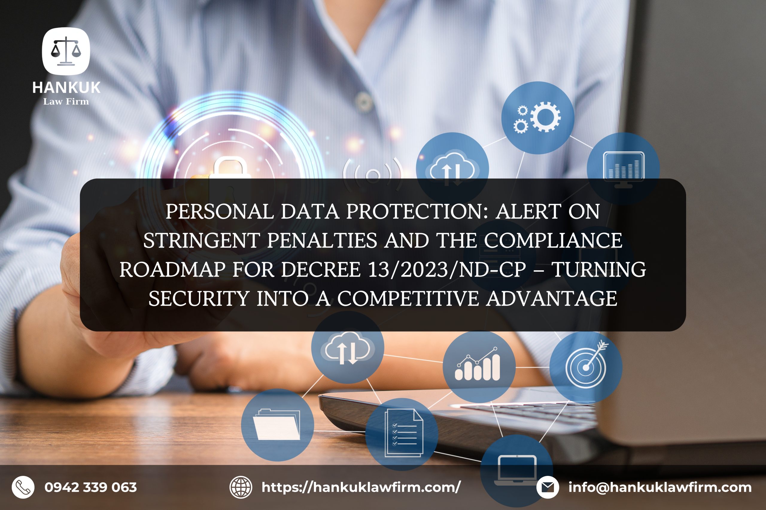 PERSONAL DATA PROTECTION: ALERT ON STRINGENT PENALTIES AND THE COMPLIANCE ROADMAP FOR DECREE 13/2023/ND-CP – TURNING SECURITY INTO A COMPETITIVE ADVANTAGE