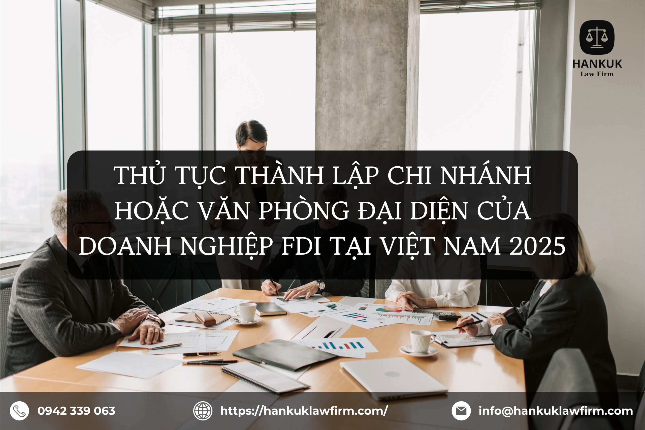 THỦ TỤC THÀNH LẬP CHI NHÁNH HOẶC VĂN PHÒNG ĐẠI DIỆN CỦA DOANH NGHIỆP FDI TẠI VIỆT NAM 2025