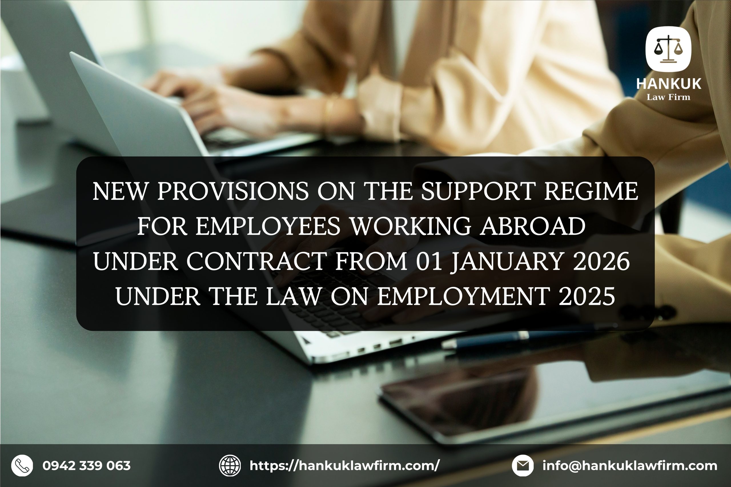 NEW PROVISIONS ON THE SUPPORT REGIME FOR EMPLOYEES WORKING ABROAD UNDER CONTRACT FROM 01 JANUARY 2026 UNDER THE LAW ON EMPLOYMENT 2025