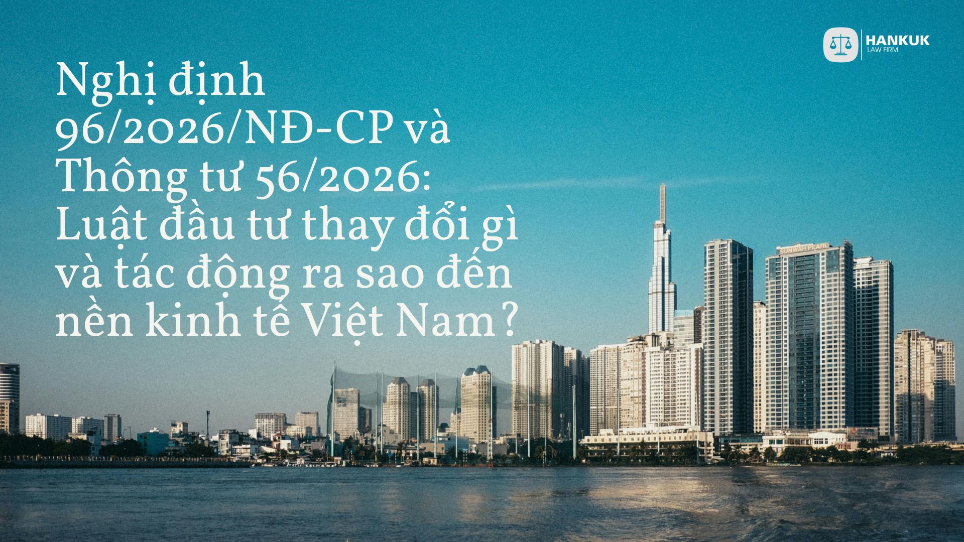 Nghị định96/2026/NĐ-CP và
Thông tư 56/2026:
Luật đầu tư thay đổi gì
và tác động ra sao đến
nền kinh tếViệt Nam?