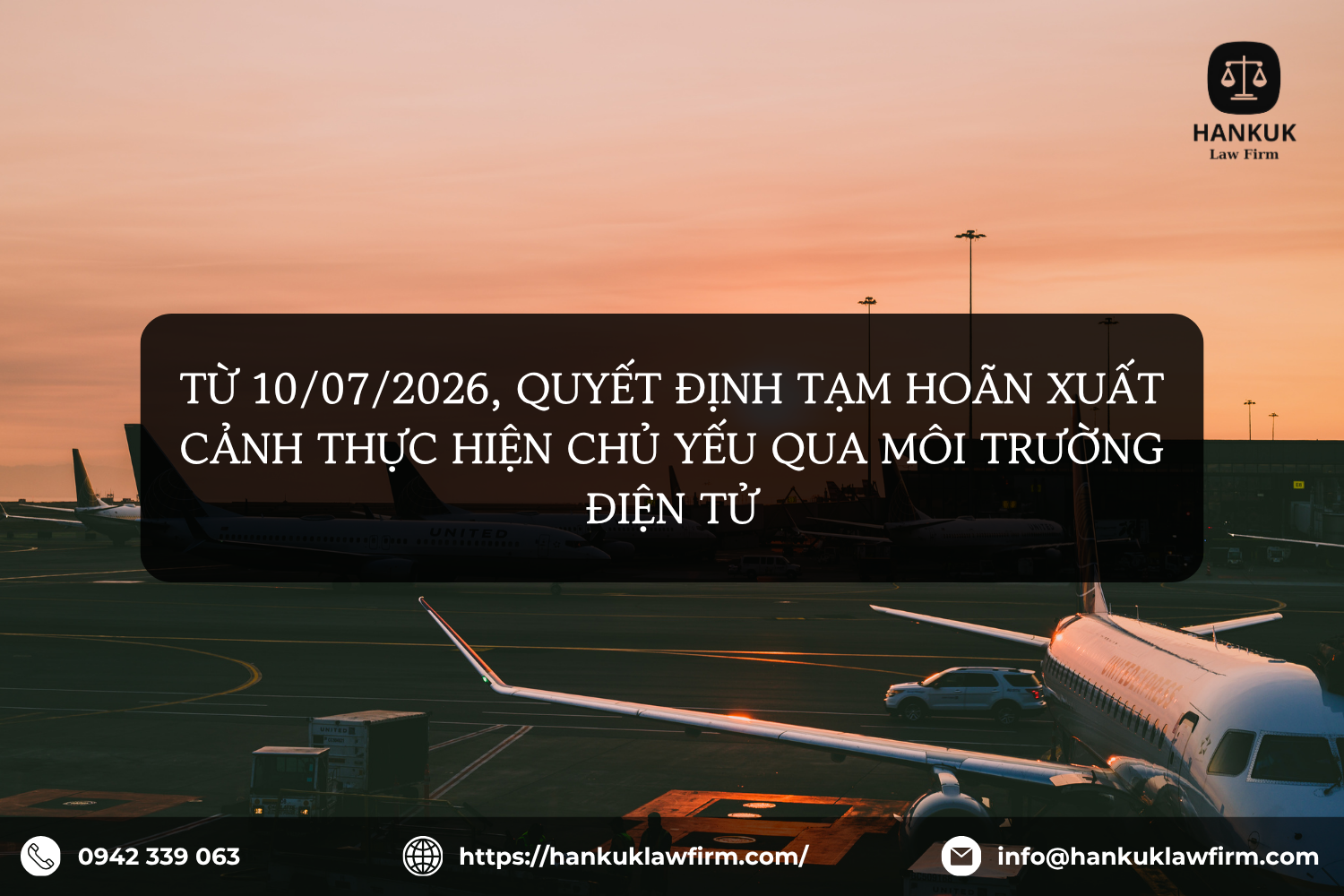 TỪ 10/07/2026, QUYẾT ĐỊNH TẠM HOÃN XUẤT CẢNH THỰC HIỆN CHỦ YẾU QUA MÔI TRƯỜNG ĐIỆN TỬ